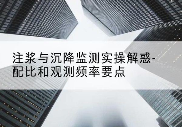德保水泥浆配比不当会不会造成注浆管堵管？-注浆与沉降监测实操解惑-配比和观测频率要点